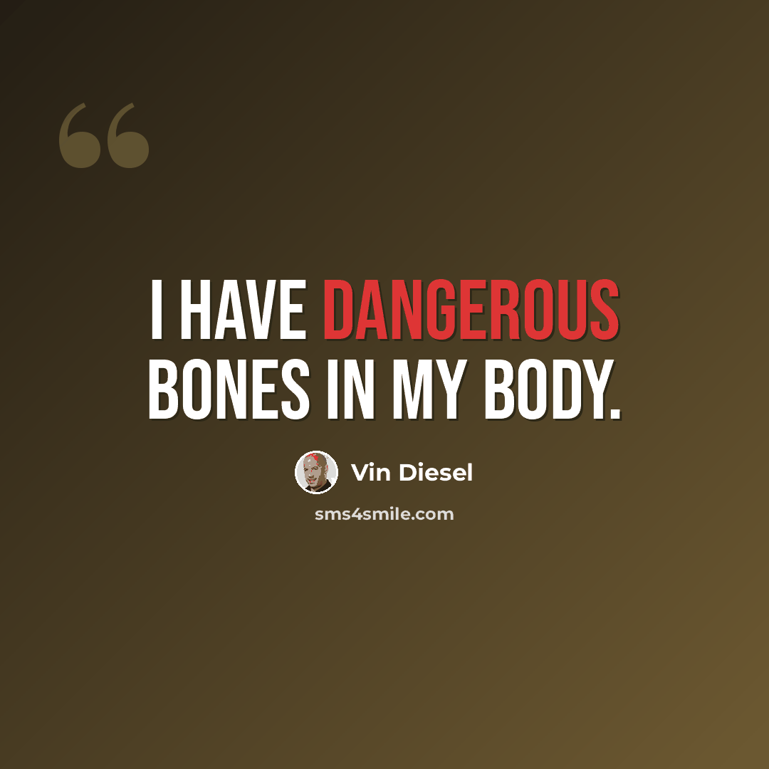 “I have dangerous bones in my body.” quote by Vin Diesel