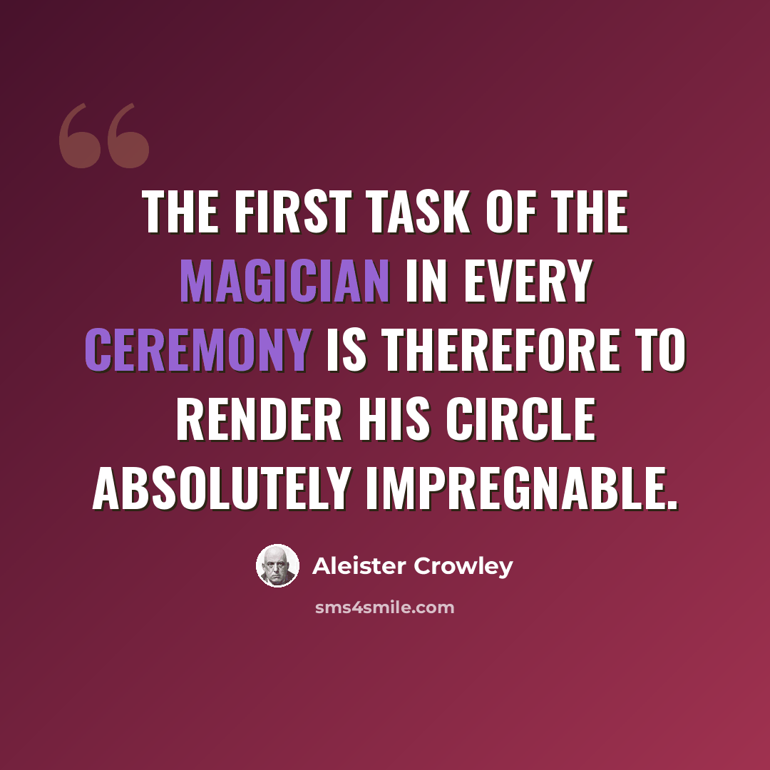 “The first task of the Magician in every ceremony is therefore to render his Circle absolutely impregnable.” quote by Aleister Crowley