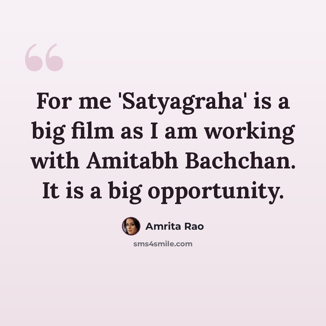 “For me 'Satyagraha' is a big film as I am working with Amitabh Bachchan. It is a big opportunity.” quote by Amrita Rao