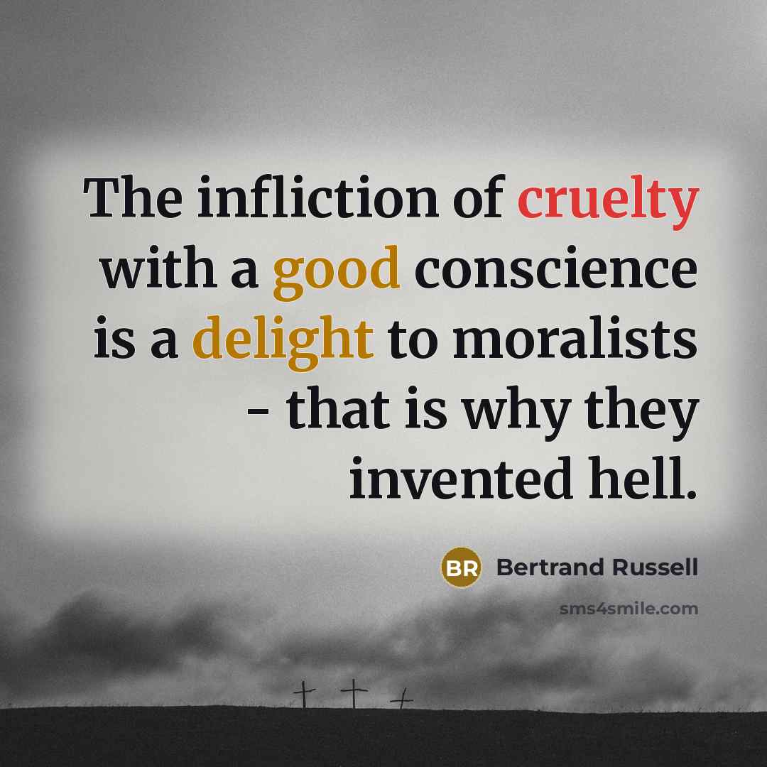 “The infliction of cruelty with a good conscience is a delight to moralists - that is why they invented hell.” quote by Bertrand Russell
