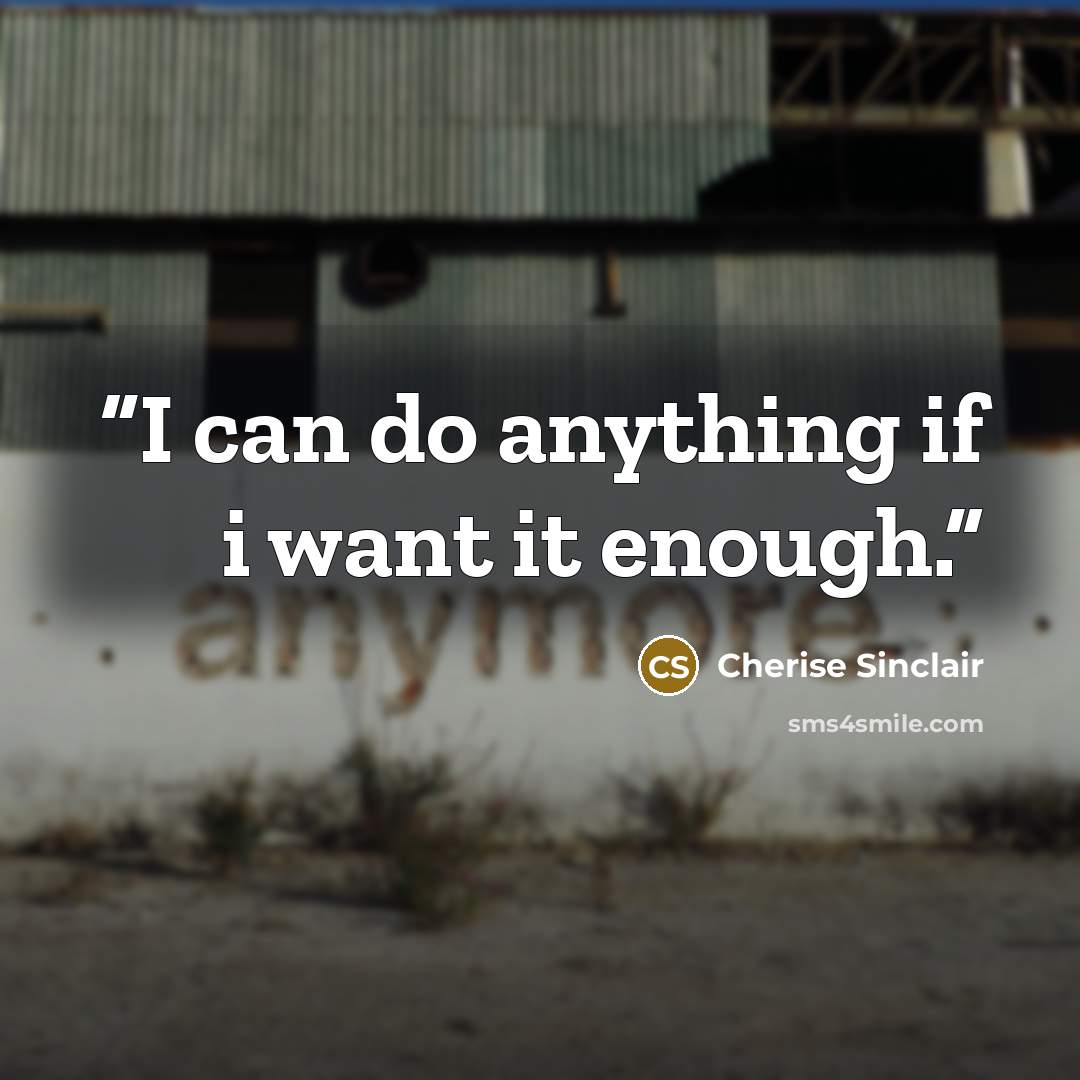 “I can do anything if i want it enough.” quote by Cherise Sinclair