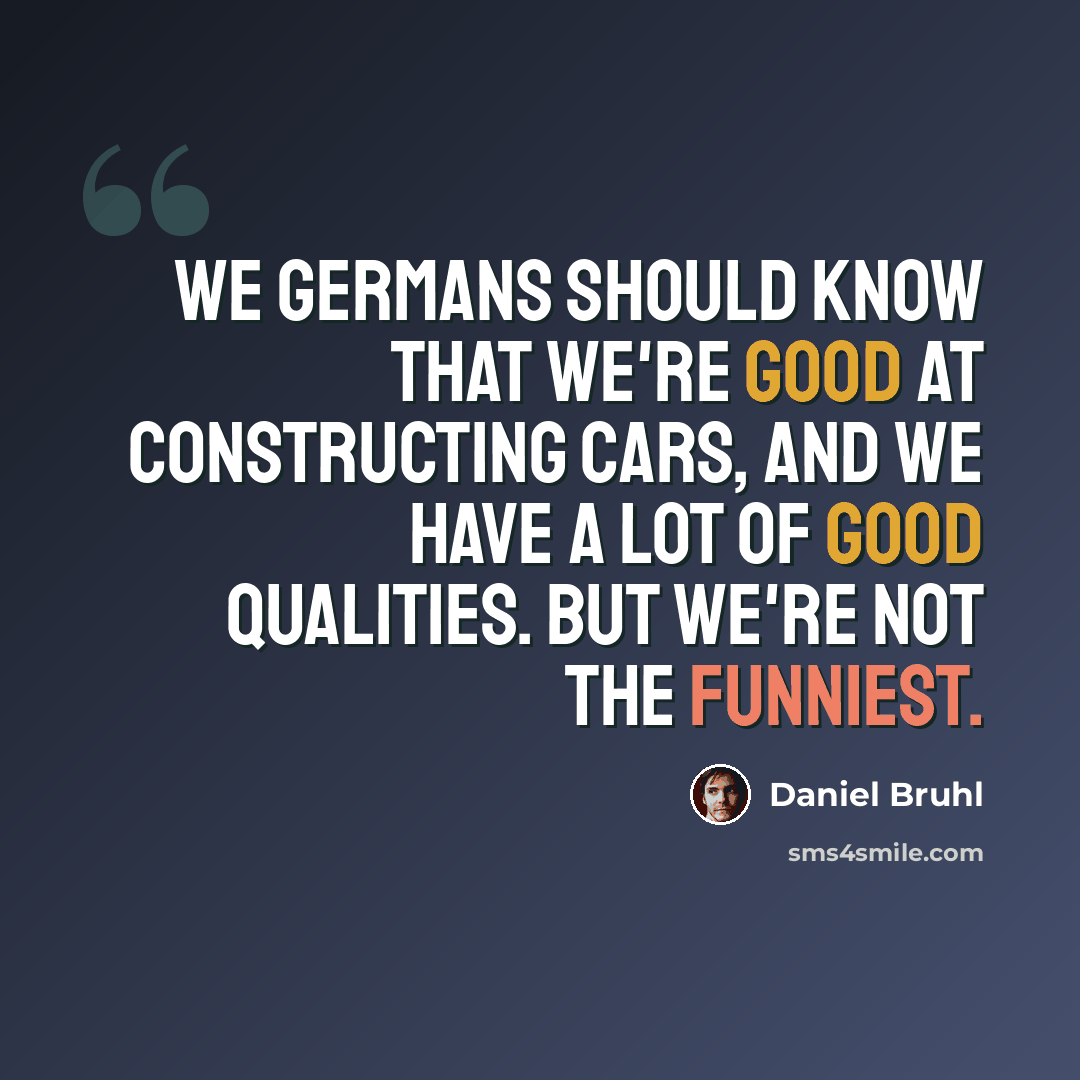 “We Germans should know that we're good at constructing cars, and we have a lot of good qualities. But we're not the funniest.” quote by Daniel Bruhl