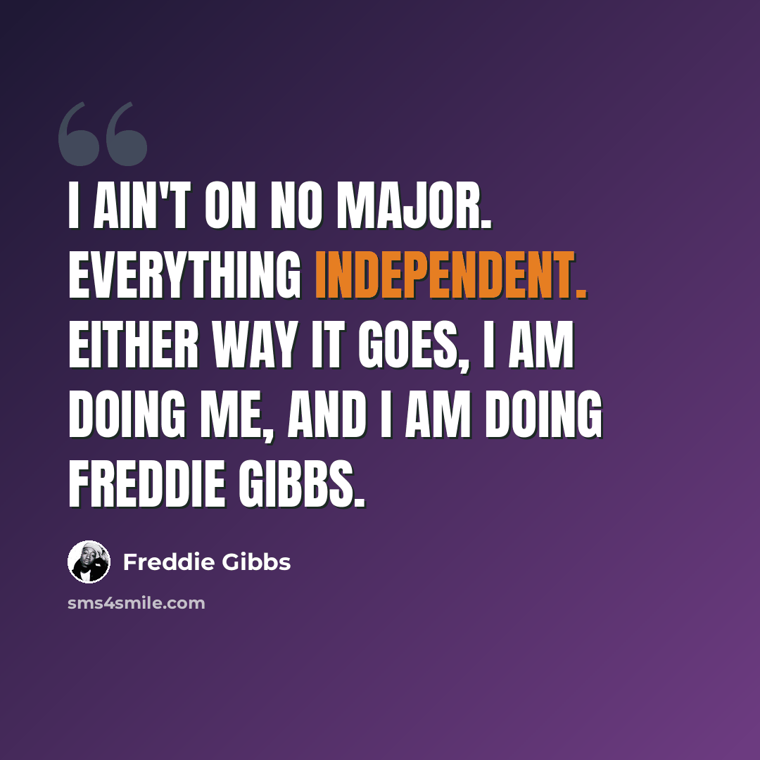 “I ain't on no major. Everything independent. Either way it goes, I am doing me, and I am doing Freddie Gibbs.” quote by Freddie Gibbs