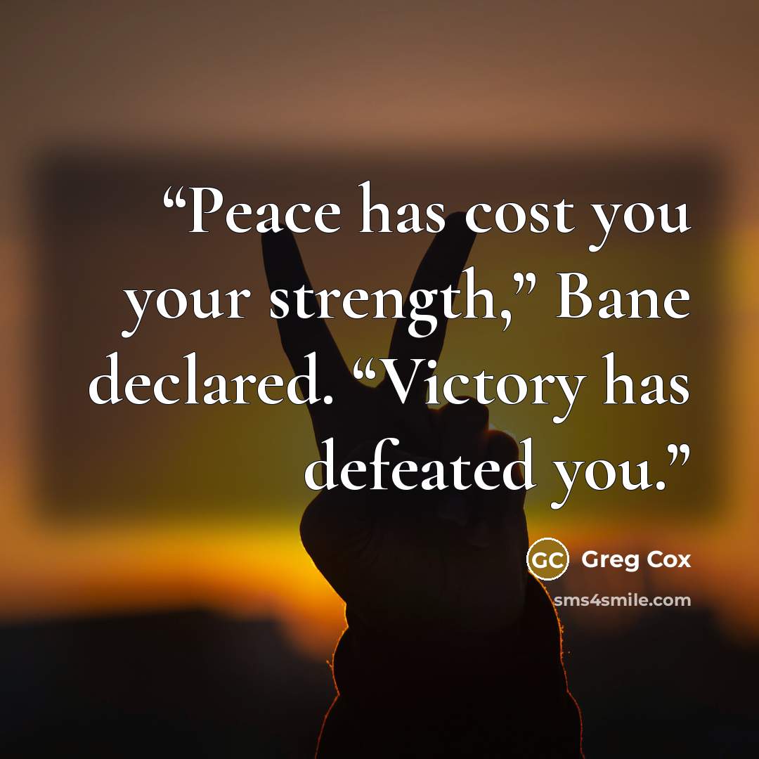 “Peace has cost you your strength,” Bane declared. “Victory has defeated you.” quote by Greg Cox