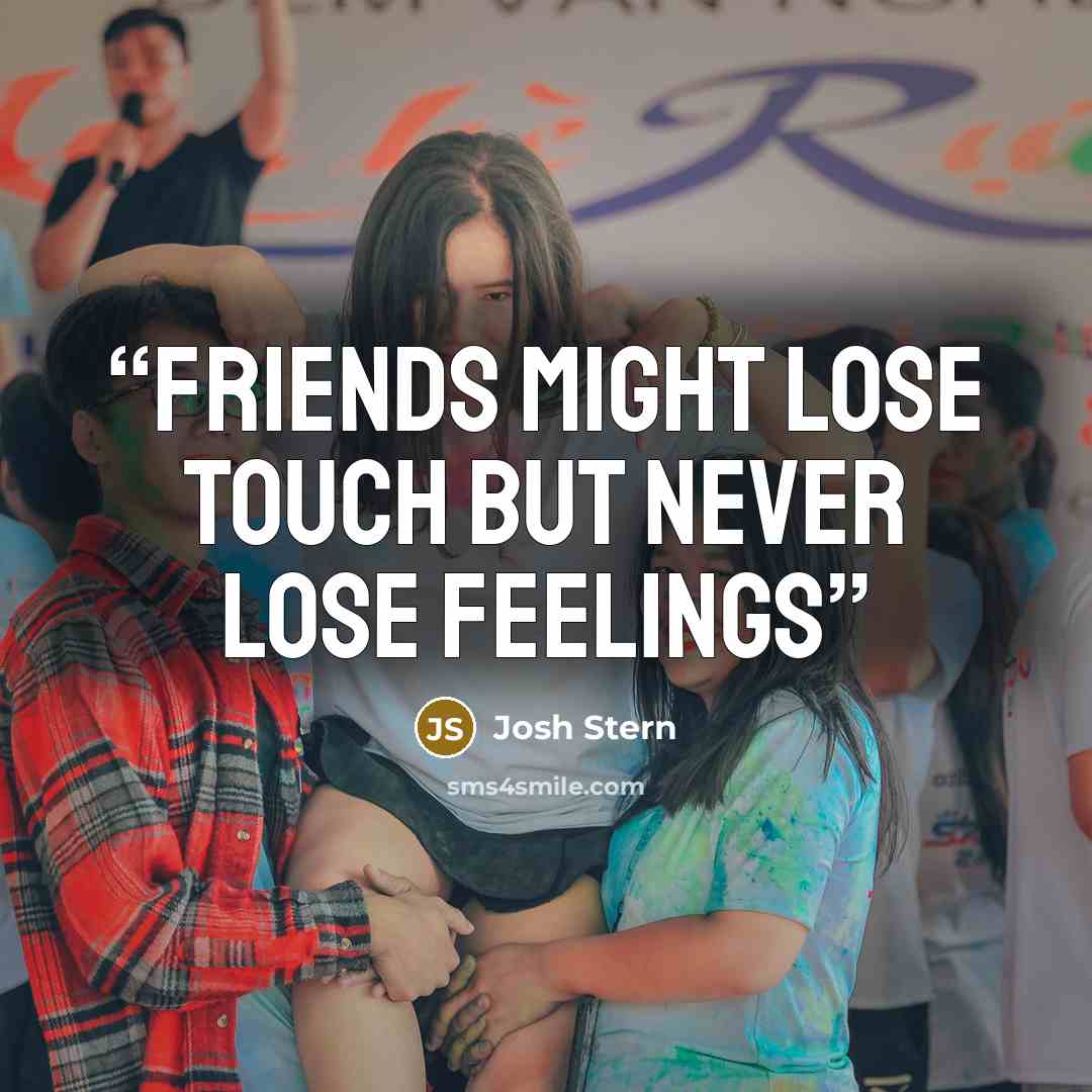 “Friends might lose touch but never lose feelings” quote by Josh Stern