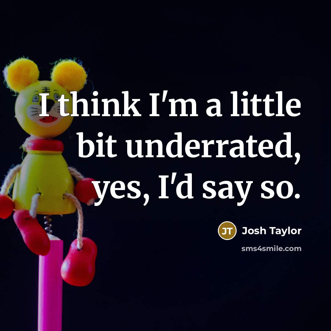 “I think I'm a little bit underrated, yes, I'd say so.” quote by Josh Taylor
