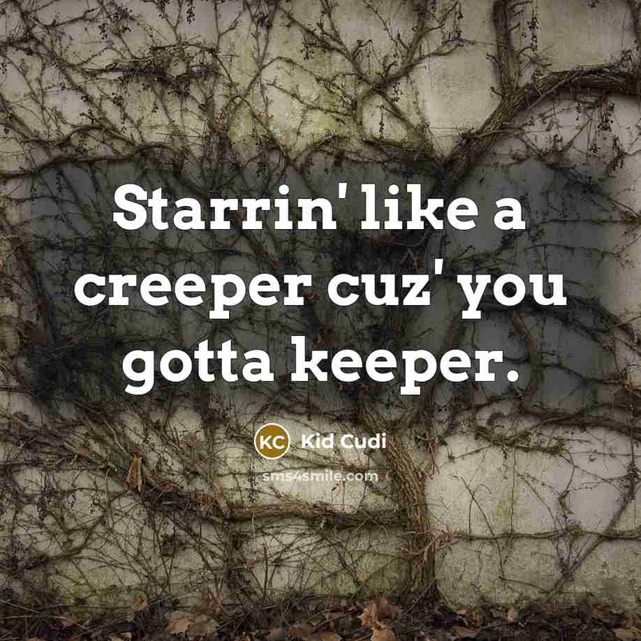 “Starrin' like a creeper cuz' you gotta keeper.” quote by Kid Cudi