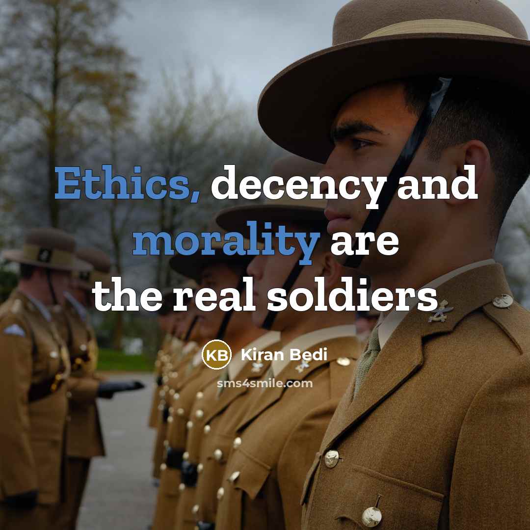“Ethics, decency and morality are the real soldiers” quote by Kiran Bedi