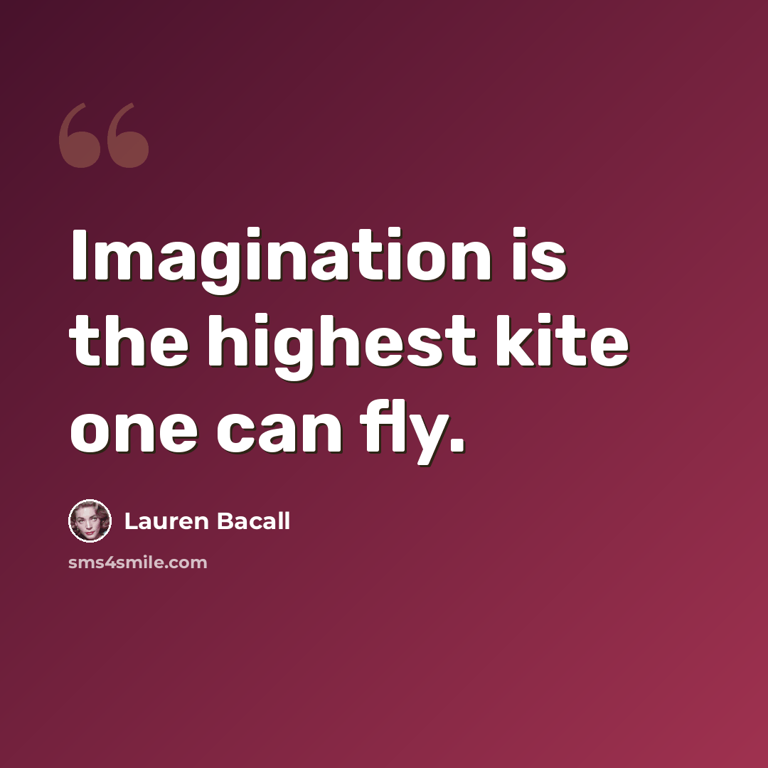 “Imagination is the highest kite one can fly.” quote by Lauren Bacall