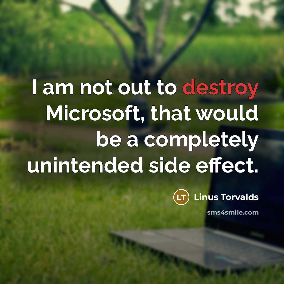 “I am not out to destroy Microsoft, that would be a completely unintended side effect.” quote by Linus Torvalds