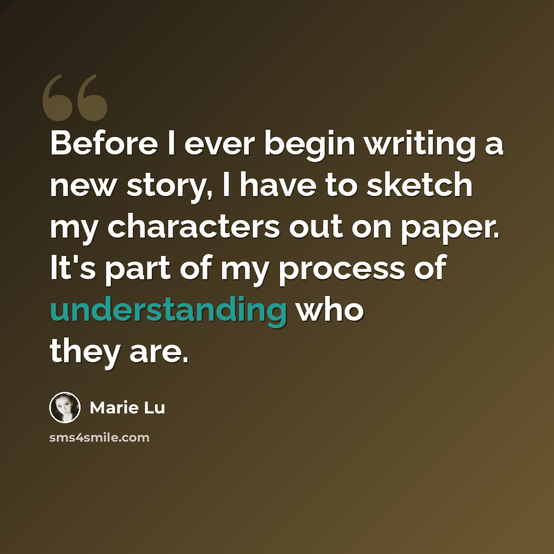“Before I ever begin writing a new story, I have to sketch my characters out on paper. It's part of my process of understanding who they are.” quote by Marie Lu
