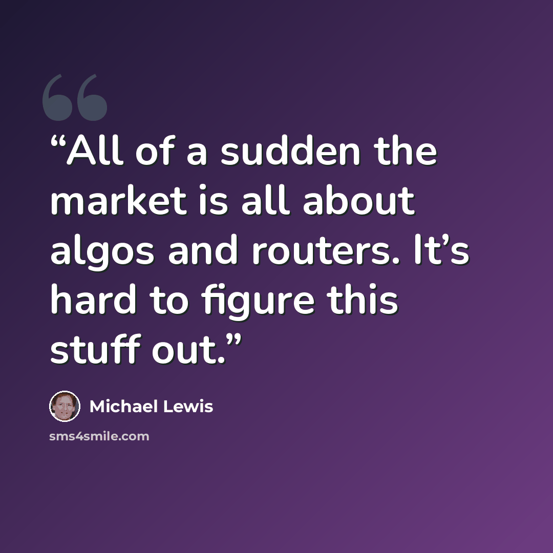 “All of a sudden the market is all about algos and routers. It’s hard to figure this stuff out.” quote by Michael Lewis