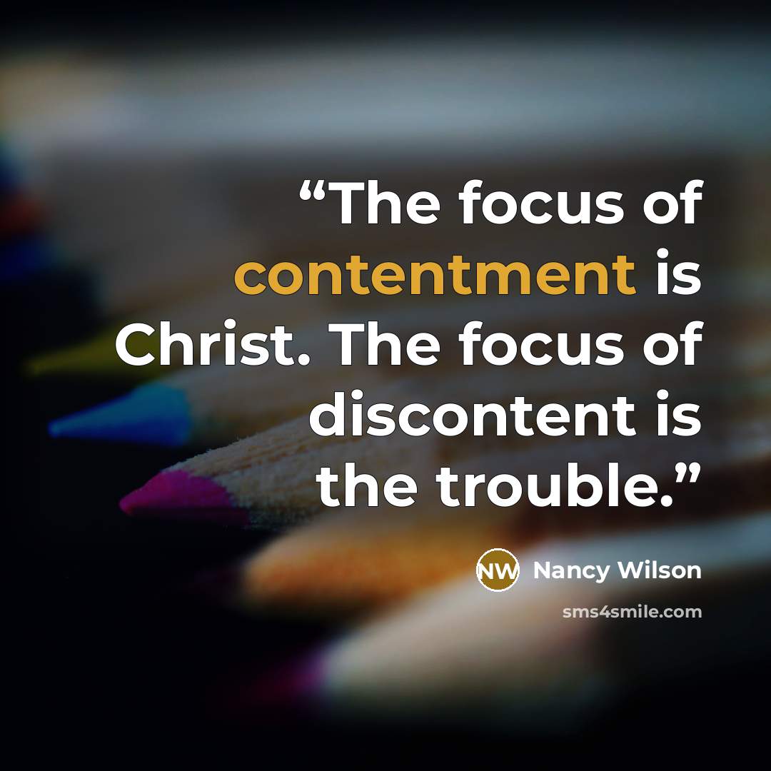 “The focus of contentment is Christ. The focus of discontent is the trouble.” quote by Nancy Wilson