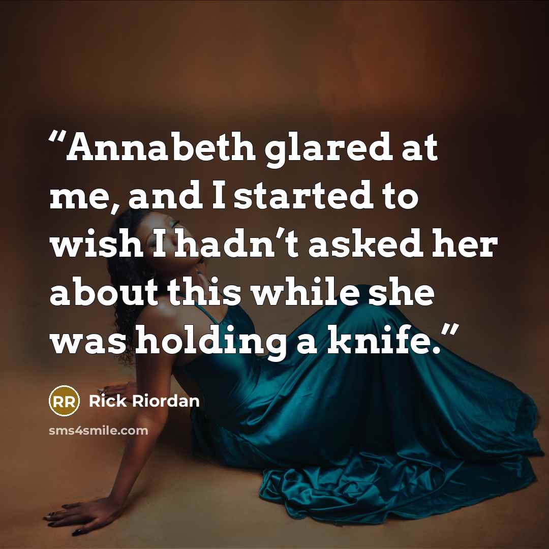 “Annabeth glared at me, and I started to wish I hadn’t asked her about this while she was holding a knife.” quote by Rick Riordan