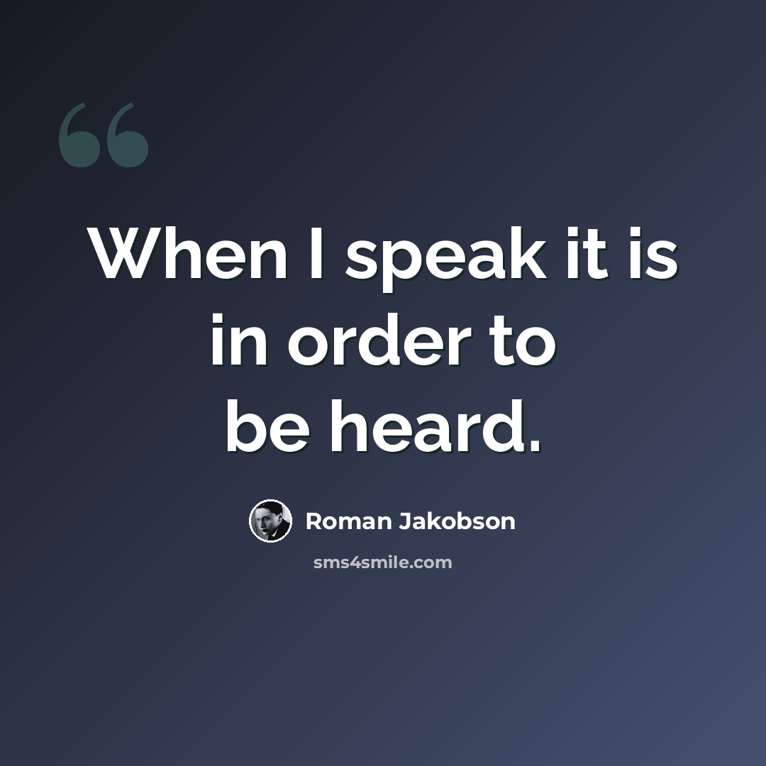 “When I speak it is in order to be heard.” quote by Roman Jakobson