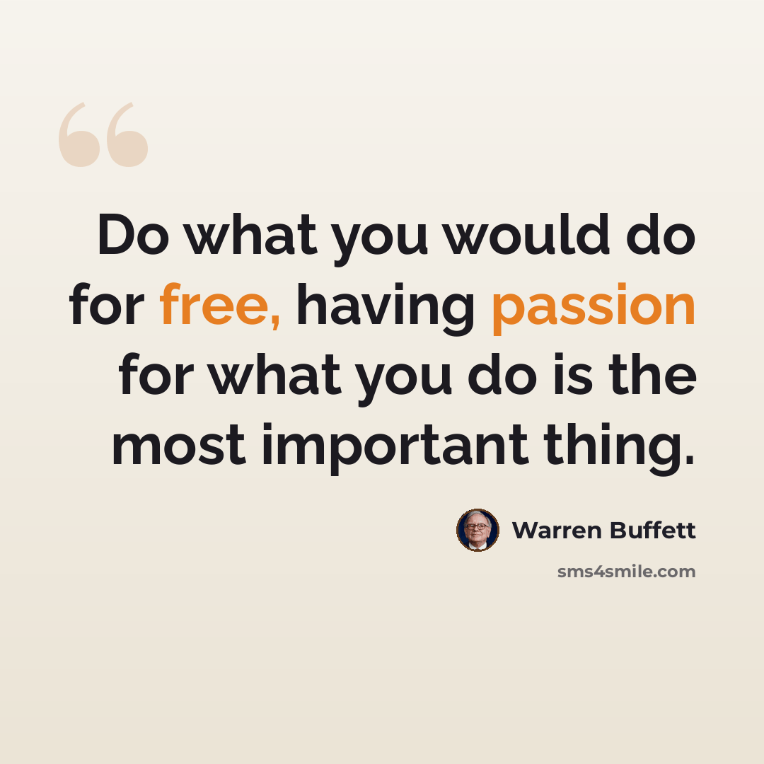 “Do what you would do for free, having passion for what you do is the most important thing.” quote by Warren Buffett