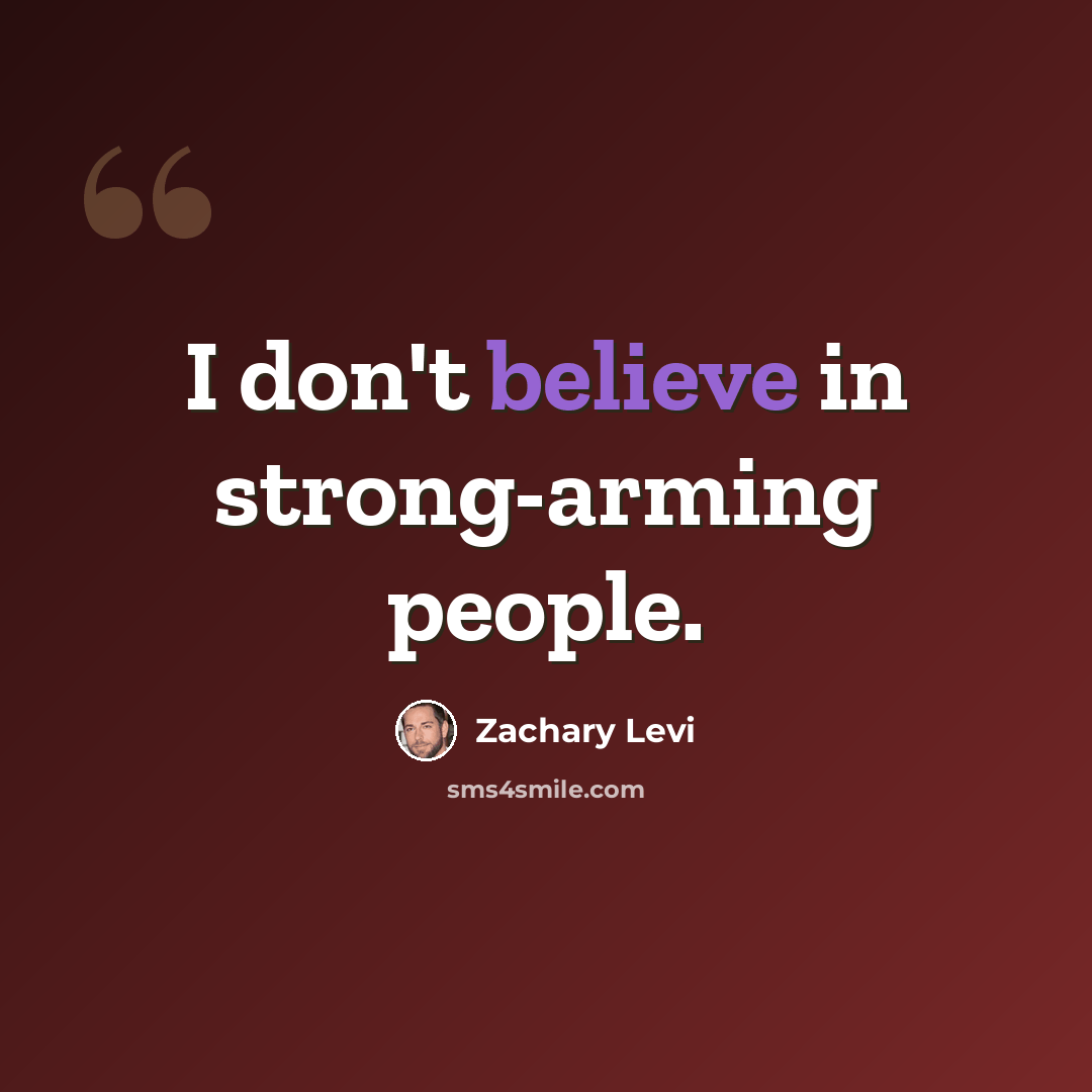 “I don't believe in strong-arming people.” quote by Zachary Levi