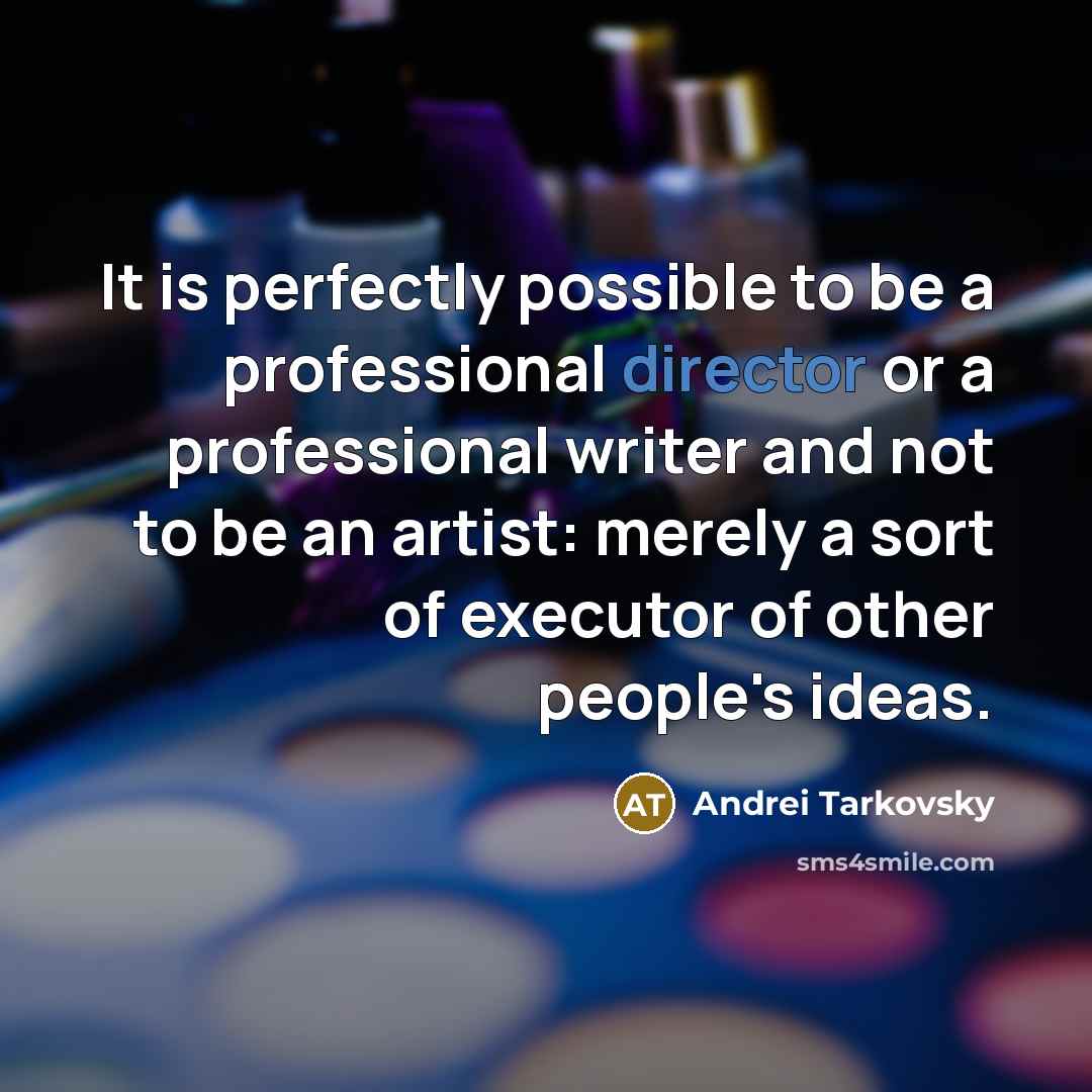 “It is perfectly possible to be a professional director or a professional writer and not to be an artist: merely a sort of executor of other people's ideas.” quote by Andrei Tarkovsky