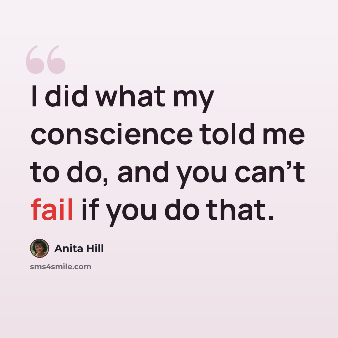 “I did what my conscience told me to do, and you can't fail if you do that.” quote by Anita Hill