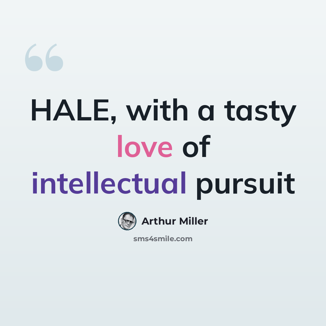 “HALE, with a tasty love of intellectual pursuit” quote by Arthur Miller
