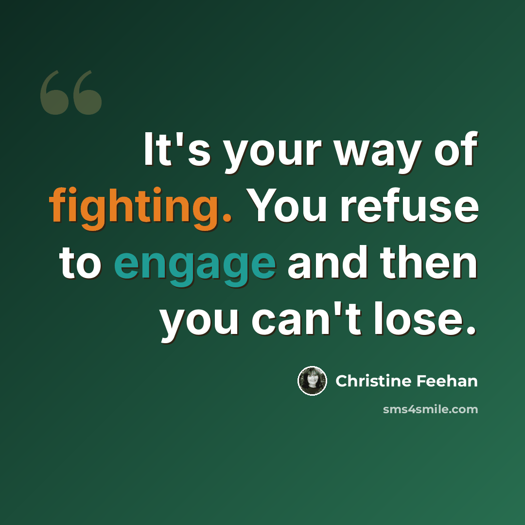 “It's your way of fighting. You refuse to engage and then you can't lose.” quote by Christine Feehan