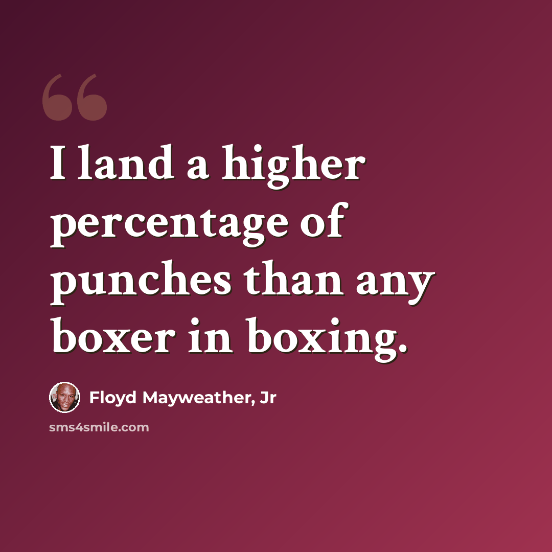 “I land a higher percentage of punches than any boxer in boxing.” quote by Floyd Mayweather, Jr