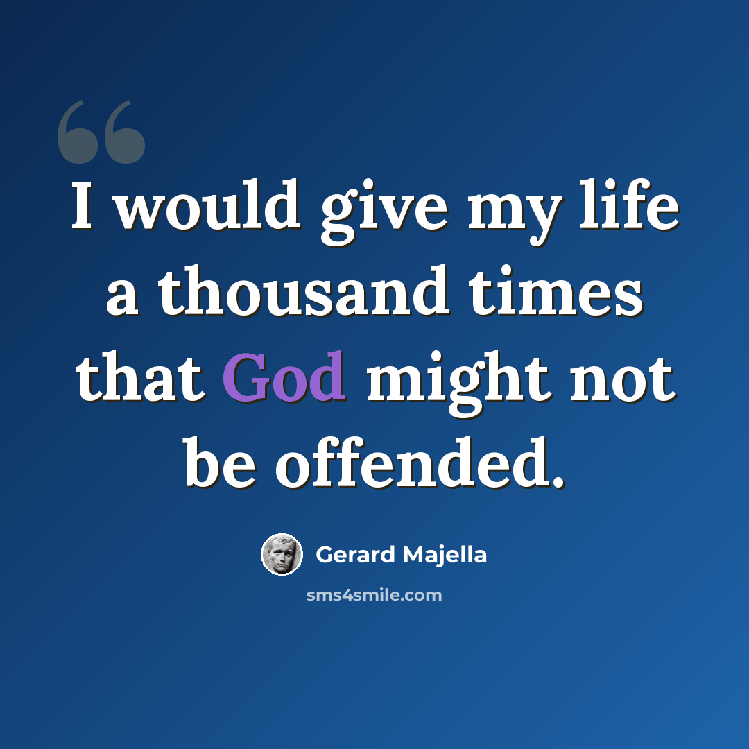 “I would give my life a thousand times that God might not be offended.” quote by Gerard Majella