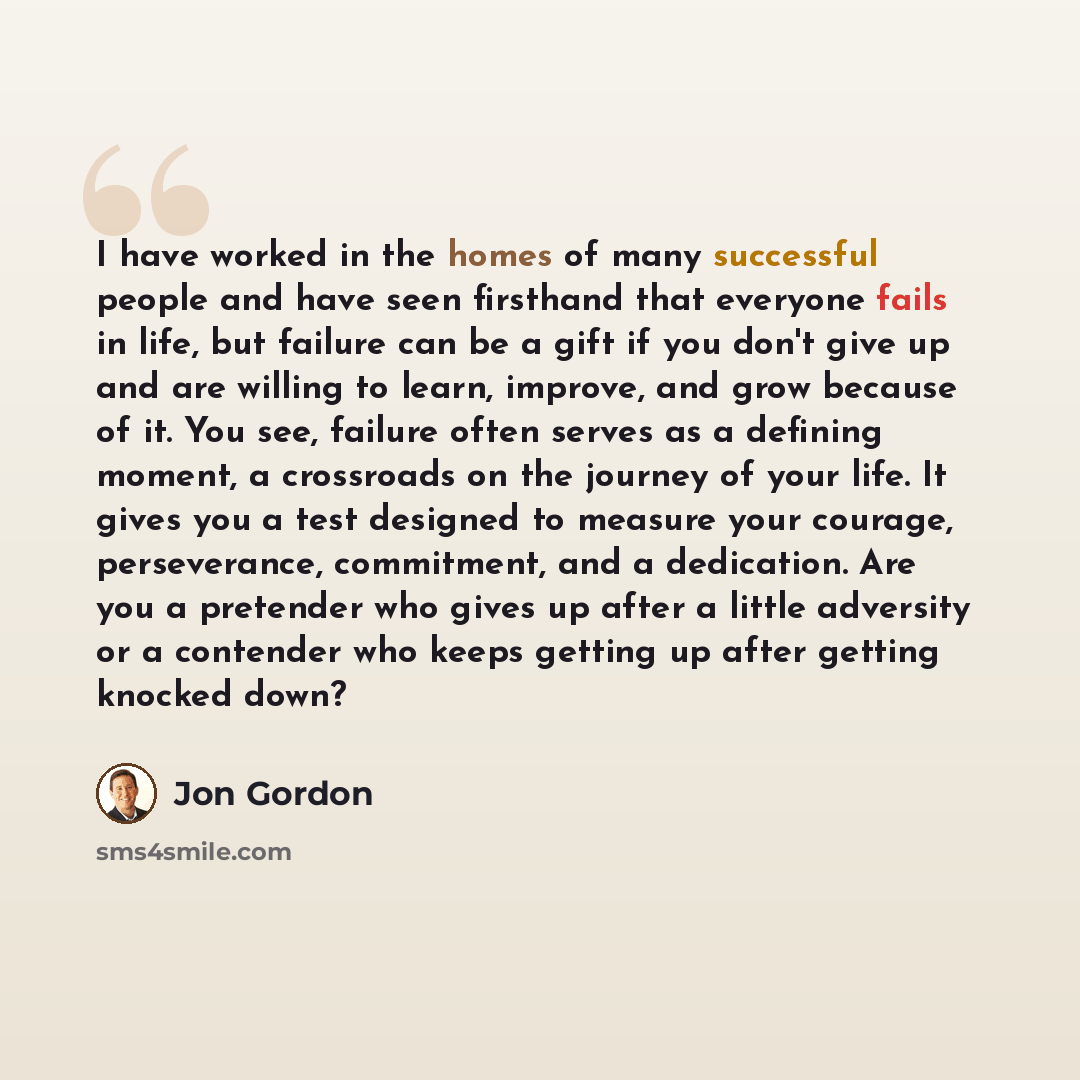 “I have worked in the homes of many successful people and have seen firsthand that everyone fails in life, but failure can be a gift if you don't give up and are willing to learn, improve, and grow because of it. You see, failure often serves as a defining moment, a crossroads on the journey of…” quote by Jon Gordon