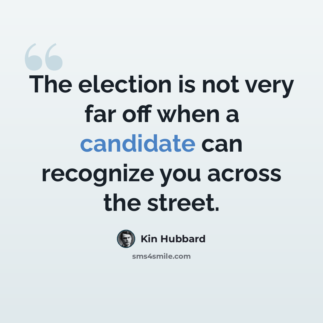“The election is not very far off when a candidate can recognize you across the street.” quote by Kin Hubbard