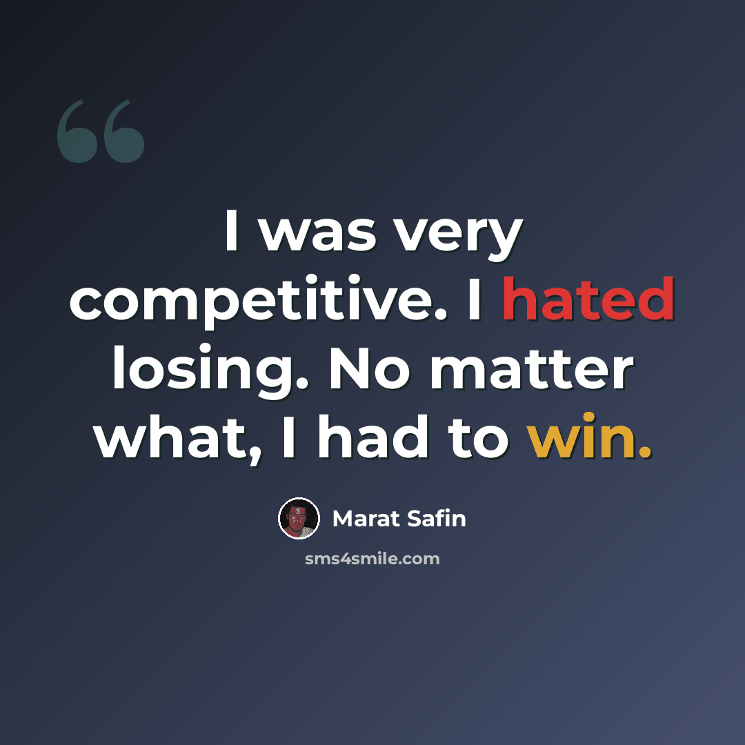 “I was very competitive. I hated losing. No matter what, I had to win.” quote by Marat Safin
