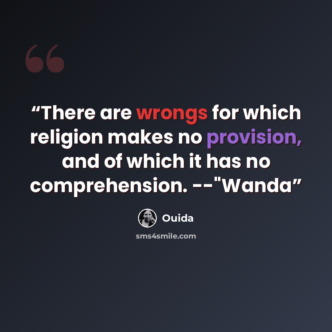 “There are wrongs for which religion makes no provision, and of which it has no comprehension. --"Wanda” quote by Ouida