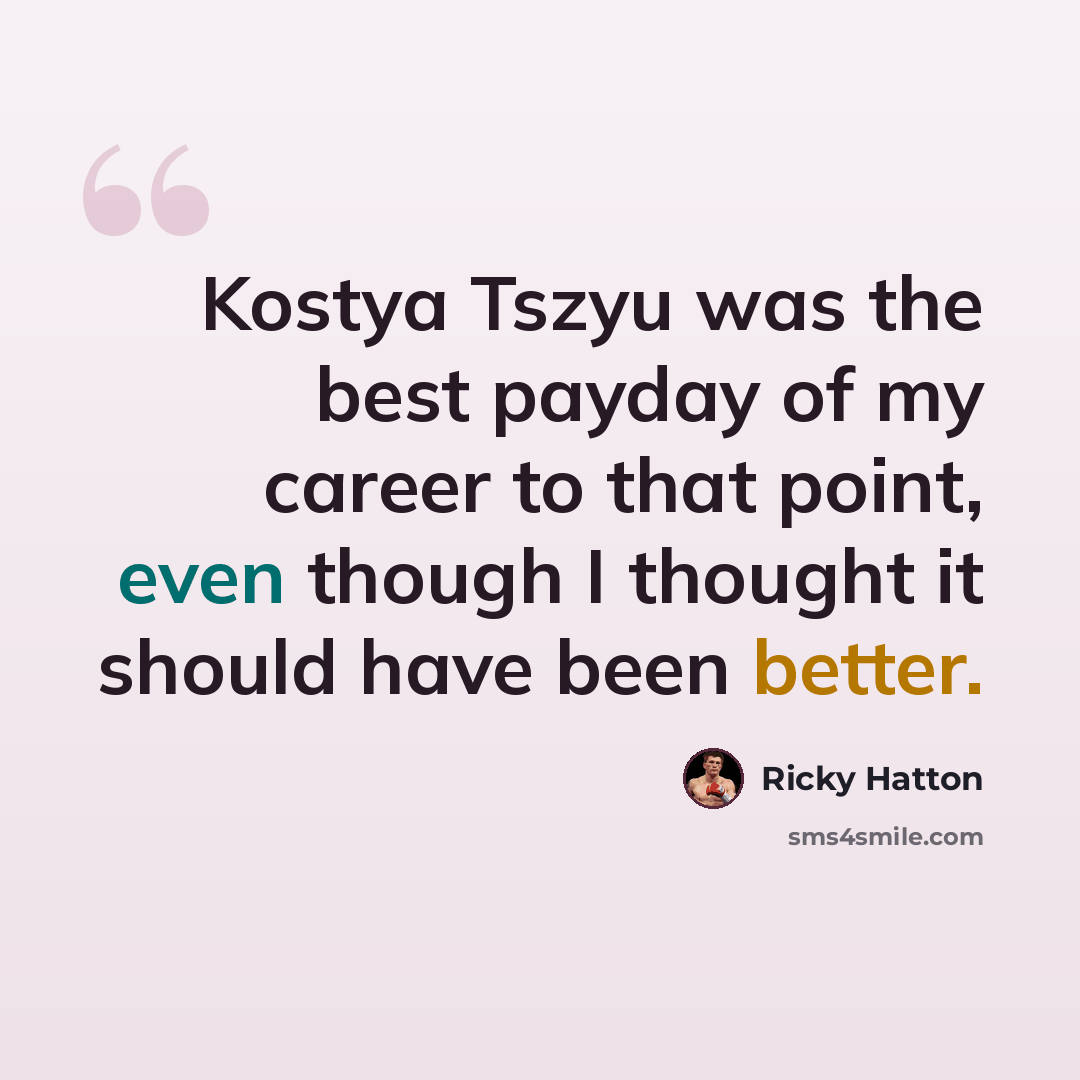 “Kostya Tszyu was the best payday of my career to that point, even though I thought it should have been better.” quote by Ricky Hatton