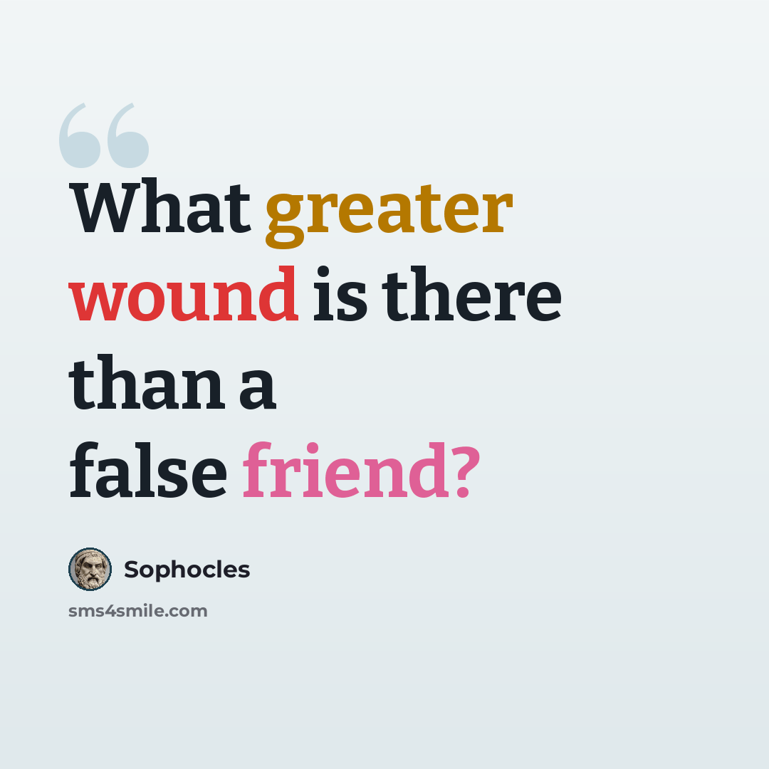 “What greater wound is there than a false friend?” quote by Sophocles