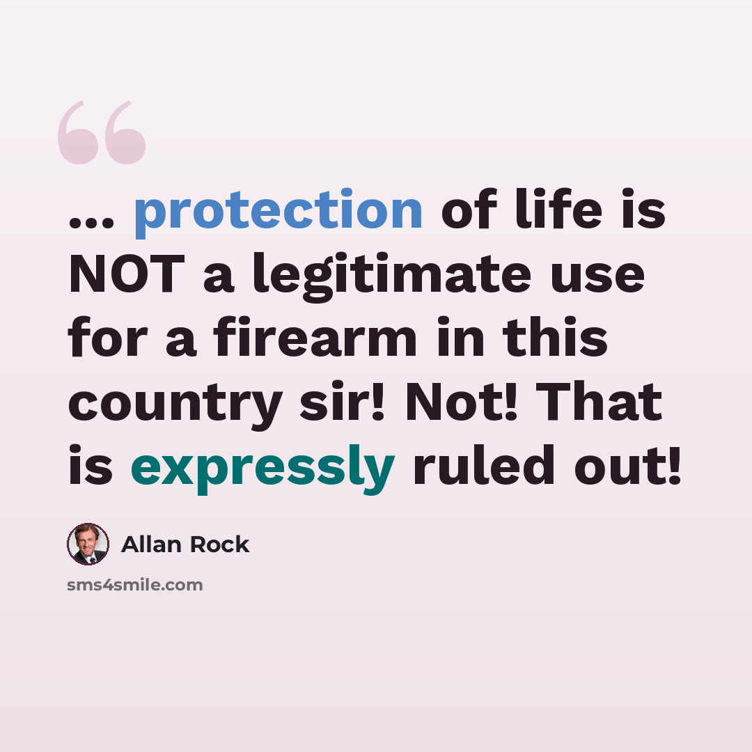 “... protection of life is NOT a legitimate use for a firearm in this country sir! Not! That is expressly ruled out!” quote by Allan Rock