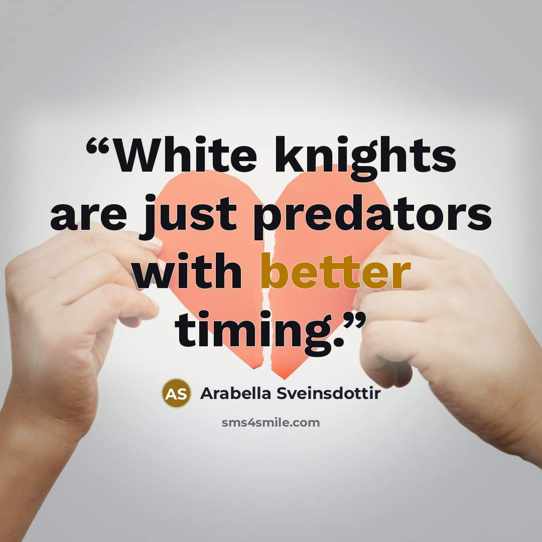 “White knights are just predators with better timing.” quote by Arabella Sveinsdottir