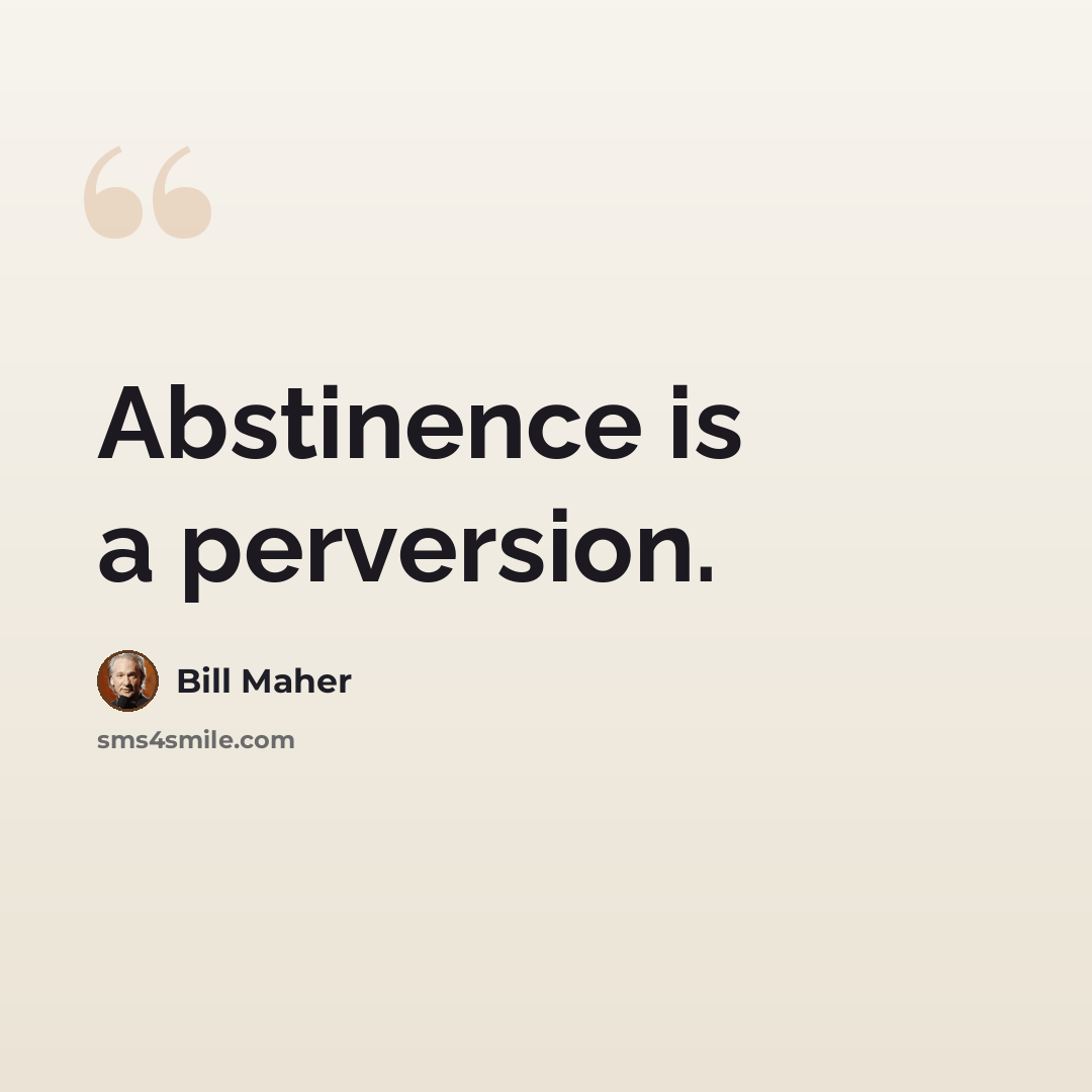 “Abstinence is a perversion.” quote by Bill Maher