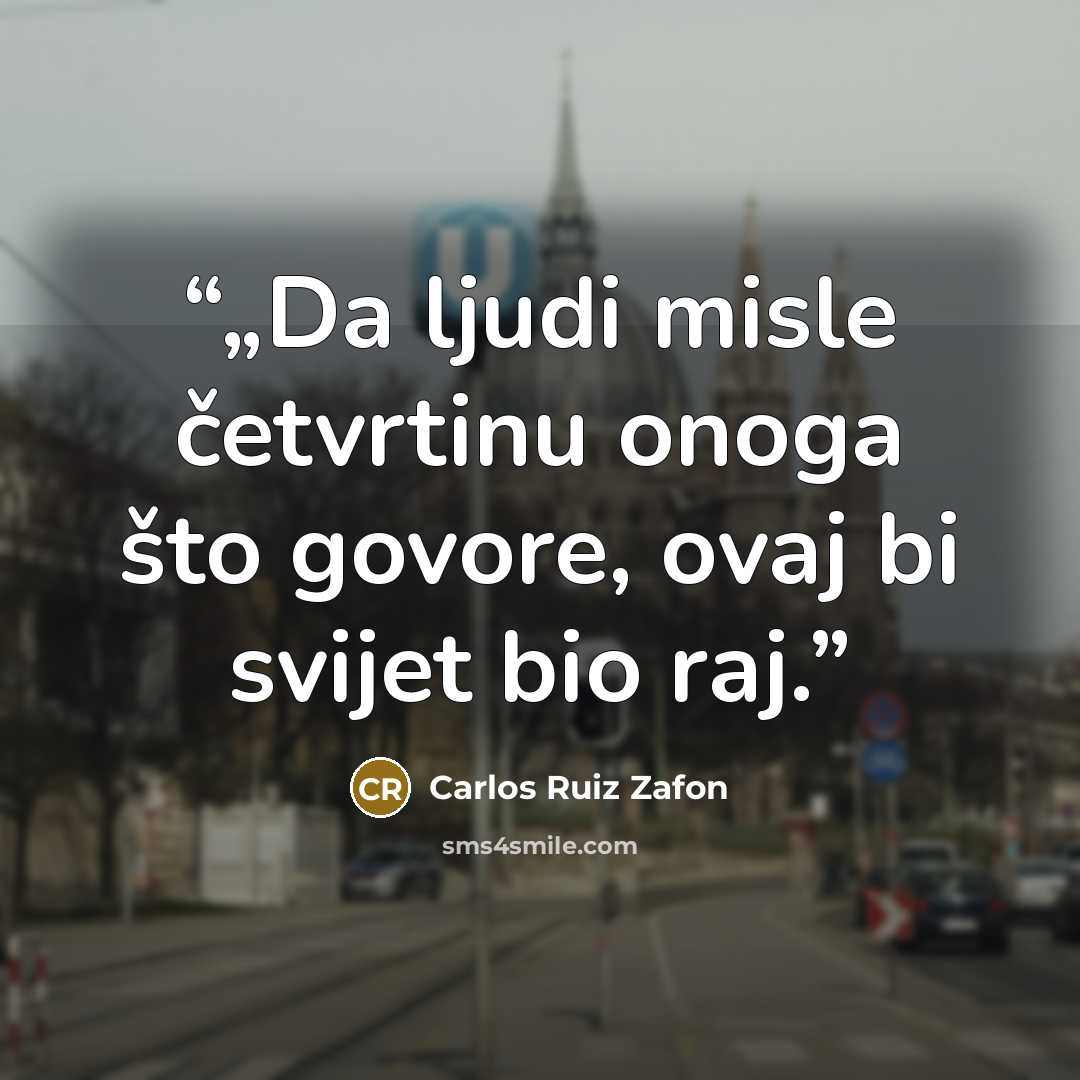 “„Da ljudi misle četvrtinu onoga što govore, ovaj bi svijet bio raj.” quote by Carlos Ruiz Zafón