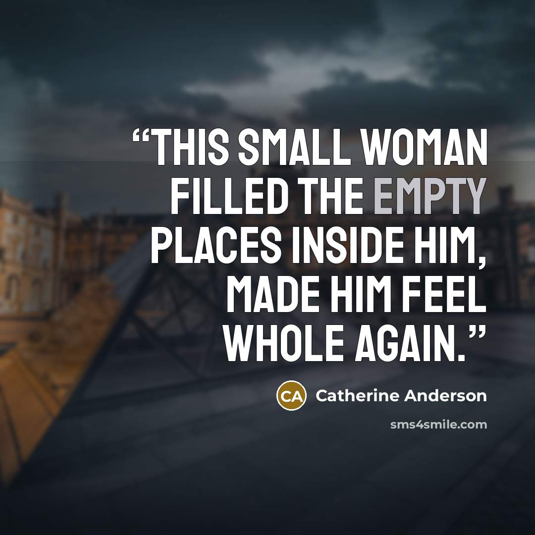 “This small woman filled the empty places inside him, made him feel whole again.” quote by Catherine Anderson