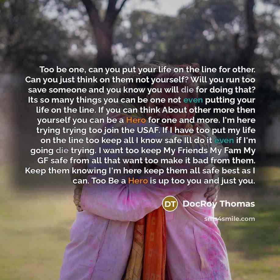 “Too be one, can you put your life on the line for other. Can you just think on them not yourself? Will you run too save someone and you know you will die for doing that? Its so many things you can be one not even putting your life on the line. If you can think About other more then yourself you…” quote by Docroy Thomas