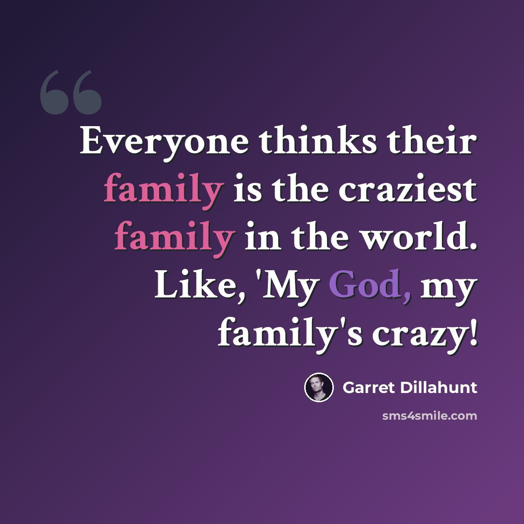 “Everyone thinks their family is the craziest family in the world. Like, 'My God, my family's crazy!” quote by Garret Dillahunt