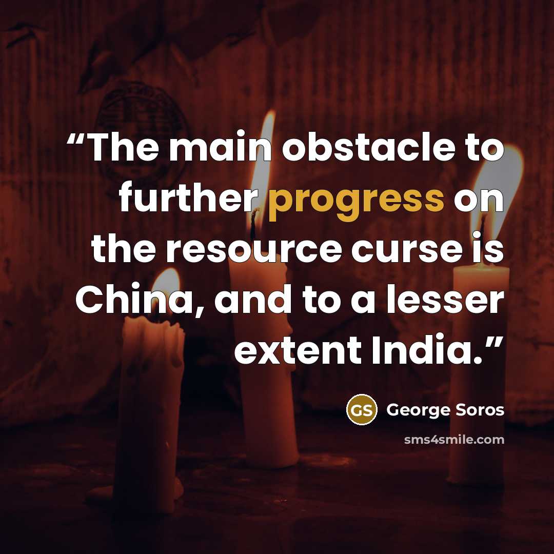 “The main obstacle to further progress on the resource curse is China, and to a lesser extent India.” quote by George Soros