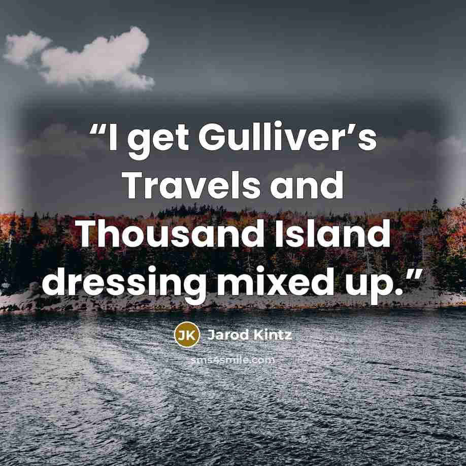 “I get Gulliver’s Travels and Thousand Island dressing mixed up.” quote by Jarod Kintz