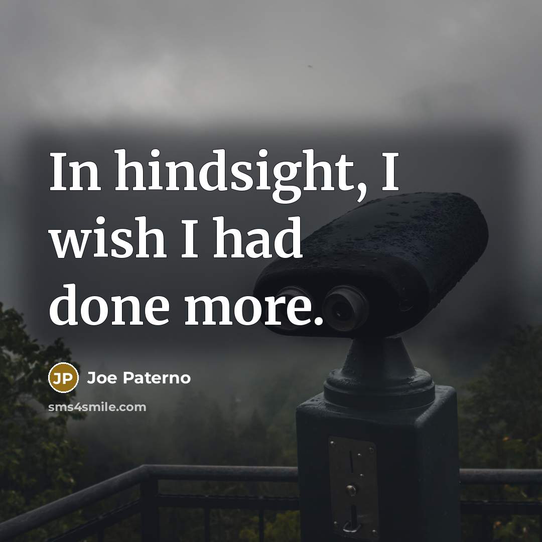 “In hindsight, I wish I had done more.” quote by Joe Paterno