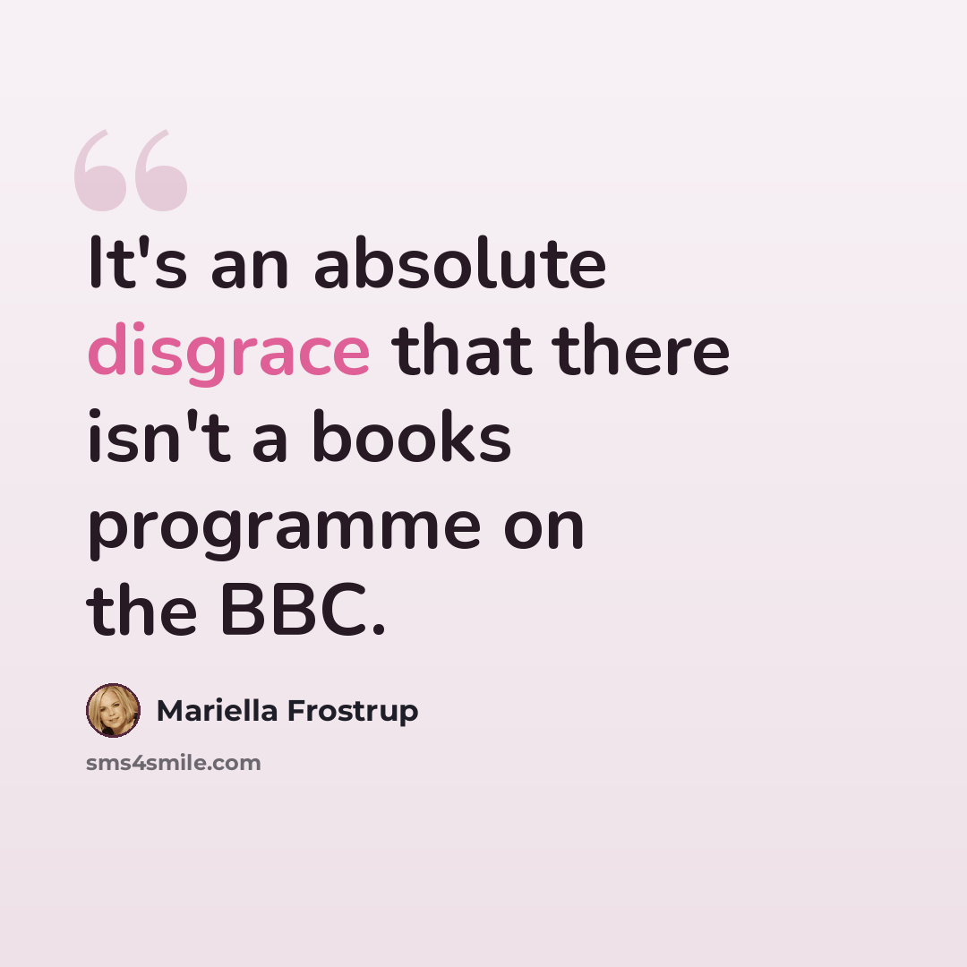 “It's an absolute disgrace that there isn't a books programme on the BBC.” quote by Mariella Frostrup