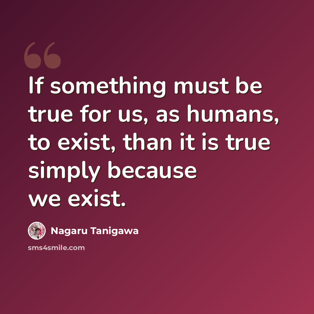“If something must be true for us, as humans, to exist, than it is true simply because we exist.” quote by Nagaru Tanigawa