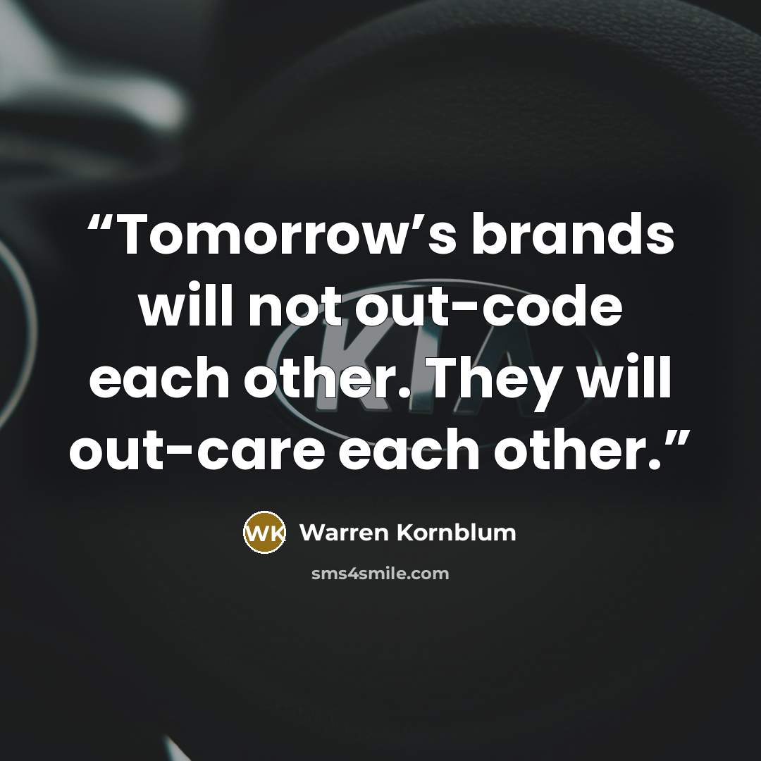 “Tomorrow’s brands will not out-code each other. They will out-care each other.” quote by Warren Kornblum