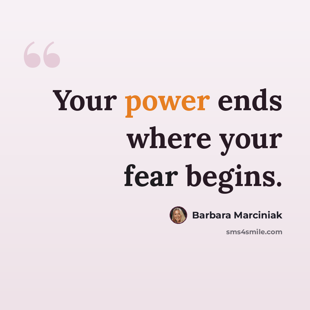 “Your power ends where your fear begins.” quote by Barbara Marciniak