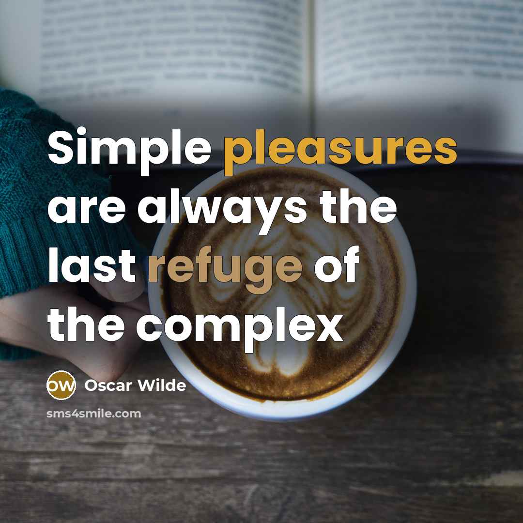 “Simple pleasures are always the last refuge of the complex” quote by Oscar Wilde