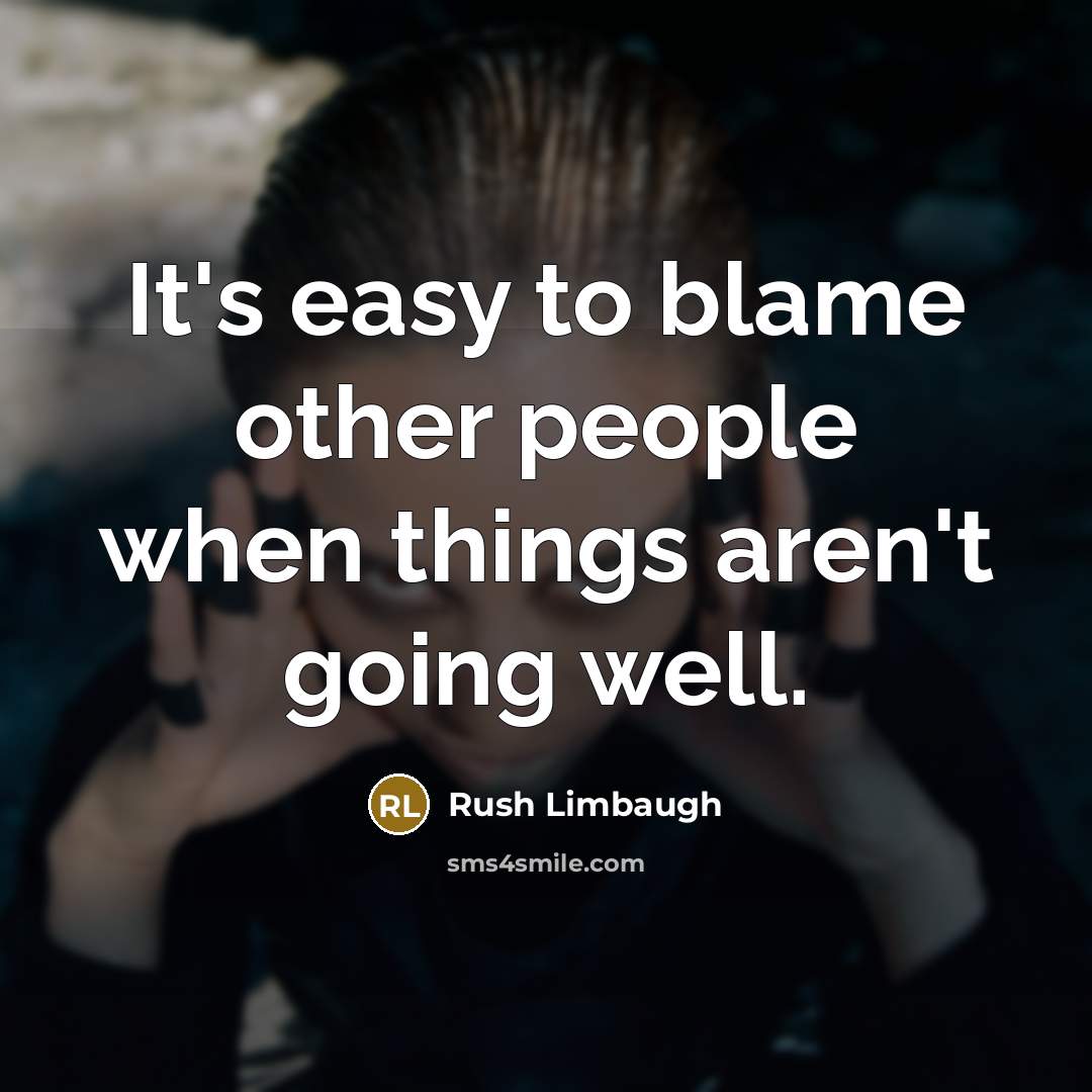 “It's easy to blame other people when things aren't going well.” quote by Rush Limbaugh