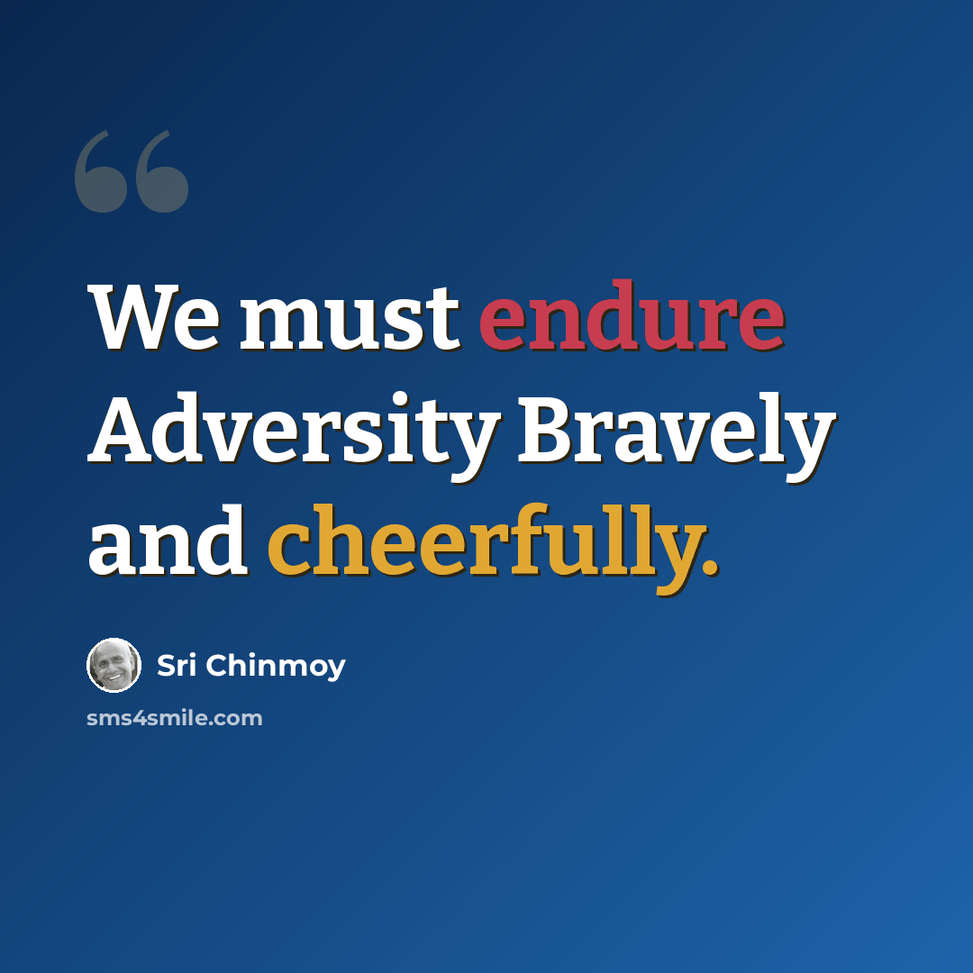 “We must endure Adversity Bravely and cheerfully.” quote by Sri Chinmoy